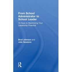 From School Administrator to School Leader: 15 Keys to Maximizing Your Leadership Potential
