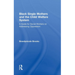 Black Single Mothers and the Child Welfare System: A Guide for Social Workers on Addressing Oppression