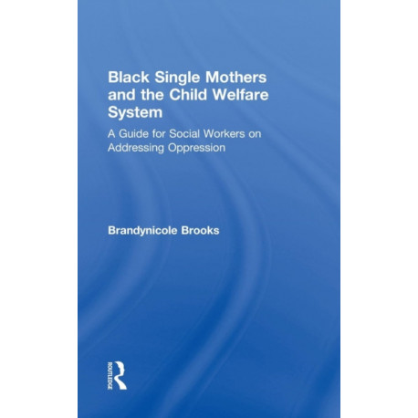 Black Single Mothers and the Child Welfare System: A Guide for Social Workers on Addressing Oppression