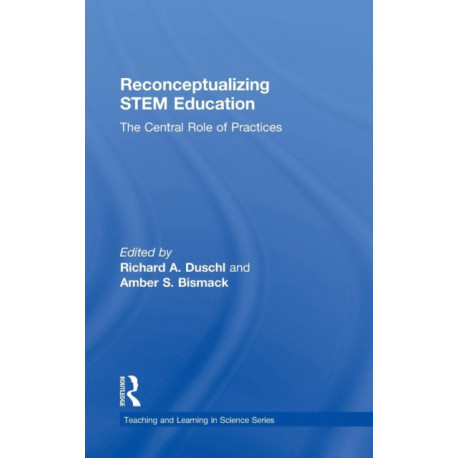 Reconceptualizing STEM Education: The Central Role of Practices