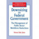Downsizing the Federal Government: Management of Public Sector Workforce Reductions