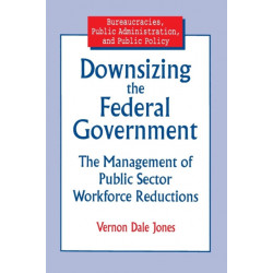 Downsizing the Federal Government: Management of Public Sector Workforce Reductions