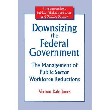 Downsizing the Federal Government: Management of Public Sector Workforce Reductions