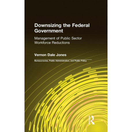 Downsizing the Federal Government: Management of Public Sector Workforce Reductions