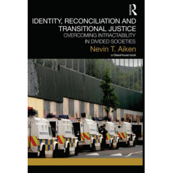 Identity, Reconciliation and Transitional Justice: Overcoming Intractability in Divided Societies