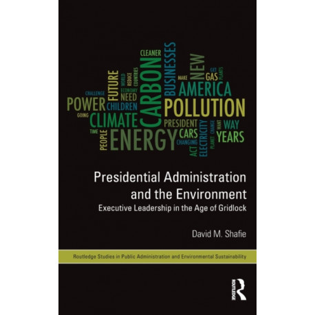 Presidential Administration and the Environment: Executive Leadership in the Age of Gridlock