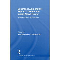 Southeast Asia and the Rise of Chinese and Indian Naval Power: Between Rising Naval Powers