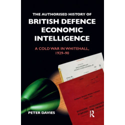 The Authorised History of British Defence Economic Intelligence: A Cold War in Whitehall, 1929-90