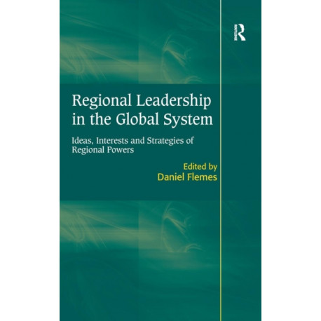 Regional Leadership in the Global System: Ideas, Interests and Strategies of Regional Powers