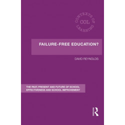Failure-Free Education?: The Past, Present and Future of School Effectiveness and School Improvement