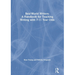 Real-World Writers: A Handbook for Teaching Writing with 7-11 Year Olds: A Handbook for Teaching Writing with 7-11 Year Olds