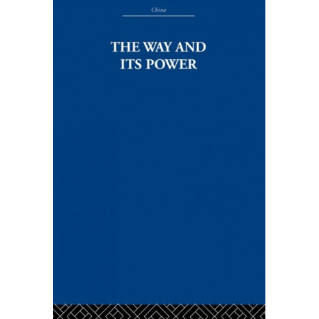 The Way and Its Power: A Study of the Tao Te Ching and Its Place in Chinese Thought