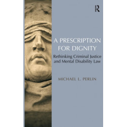 A Prescription for Dignity: Rethinking Criminal Justice and Mental Disability Law