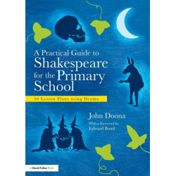 A Practical Guide to Shakespeare for the Primary School: 50 Lesson Plans using Drama