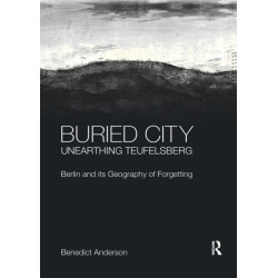 Buried City, Unearthing Teufelsberg: Berlin and its Geography of Forgetting