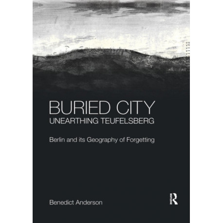 Buried City, Unearthing Teufelsberg: Berlin and its Geography of Forgetting