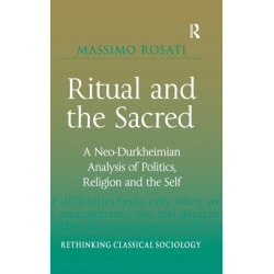 Ritual and the Sacred: A Neo-Durkheimian Analysis of Politics, Religion and the Self
