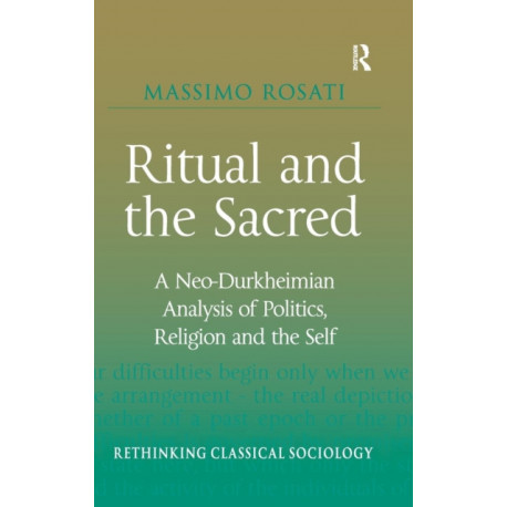 Ritual and the Sacred: A Neo-Durkheimian Analysis of Politics, Religion and the Self