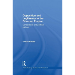 Opposition and Legitimacy in the Ottoman Empire: Conspiracies and Political Cultures