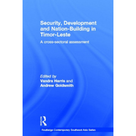 Security, Development and Nation-Building in Timor-Leste: A Cross-sectoral Assessment