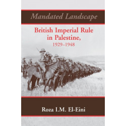 Mandated Landscape: British Imperial Rule in Palestine 1929-1948
