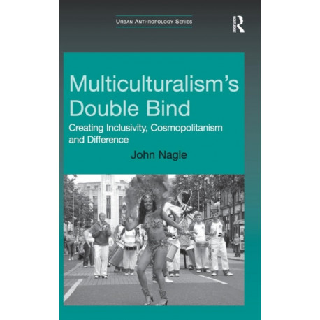 Multiculturalism's Double-Bind: Creating Inclusivity, Cosmopolitanism and Difference