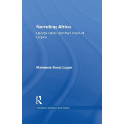Narrating Africa: George Henty and the Fiction of Empire