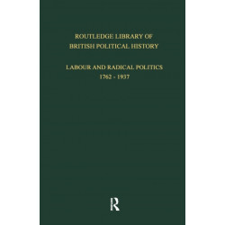 Routledge Library of British Political History: Volume 3: Labour and Radical Politics 1762-1937