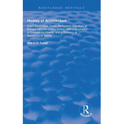 History of Architecture From the Earliest Times: Its Present Condition in Europe and the United States- with a Biography of Eminent Architects, and a Glossary of Architectural Terms