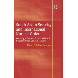 South Asian Security and International Nuclear Order: Creating a Robust Indo-Pakistani Nuclear Arms Control Regime