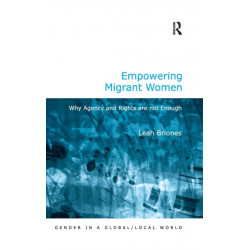 Empowering Migrant Women: Why Agency and Rights are not Enough
