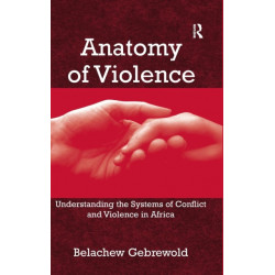 Anatomy of Violence: Understanding the Systems of Conflict and Violence in Africa