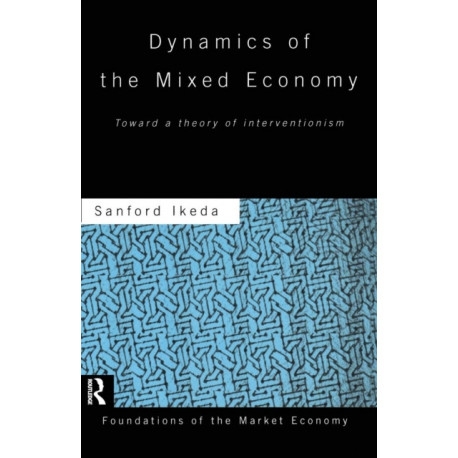 Dynamics of the Mixed Economy: Toward a Theory of Interventionism