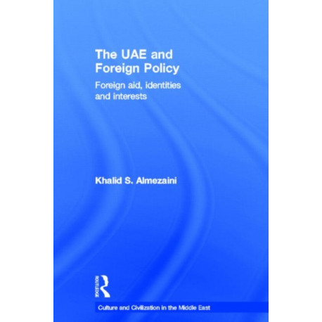 The UAE and Foreign Policy: Foreign Aid, Identities and Interests