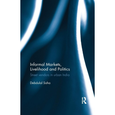 Informal Markets, Livelihood and Politics: Street vendors in urban India
