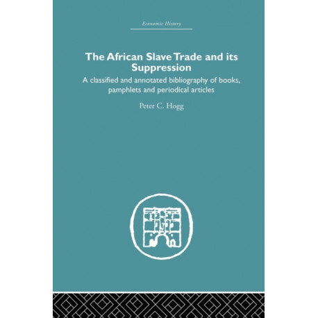 African Slave Trade and Its Suppression: A Classified and Annotated Bibliography of Books, Pamphlets and Periodical Articles