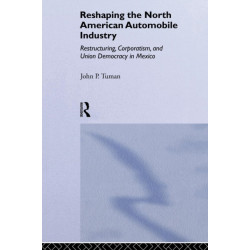 Reshaping the North American Automobile Industry: Restructuring, Corporatism and Union Democracy in Mexico
