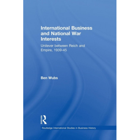 International Business and National War Interests: Unilever between Reich and empire, 1939-45