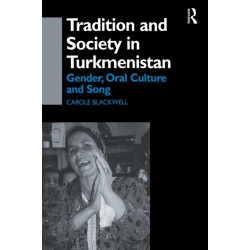 Tradition and Society in Turkmenistan: Gender, Oral Culture and Song