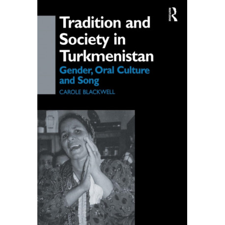 Tradition and Society in Turkmenistan: Gender, Oral Culture and Song