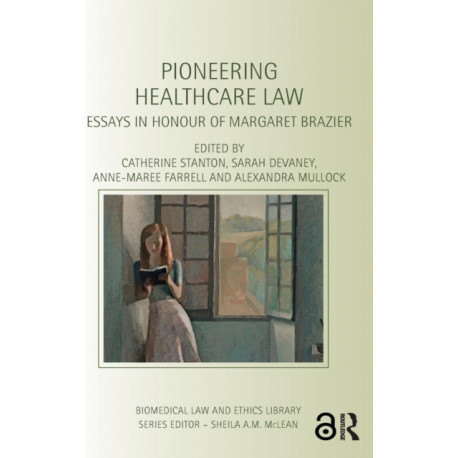 Pioneering Healthcare Law: Essays in Honour of Margaret Brazier