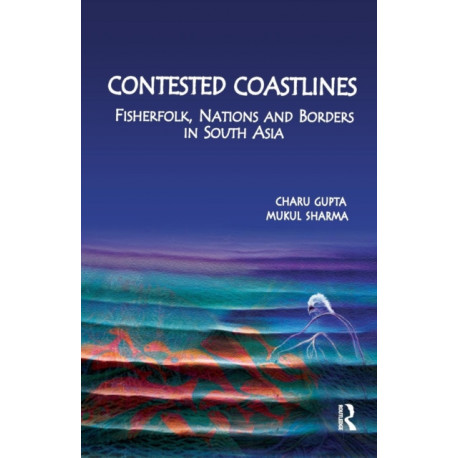 Contested Coastlines: Fisherfolk, Nations and Borders in South Asia