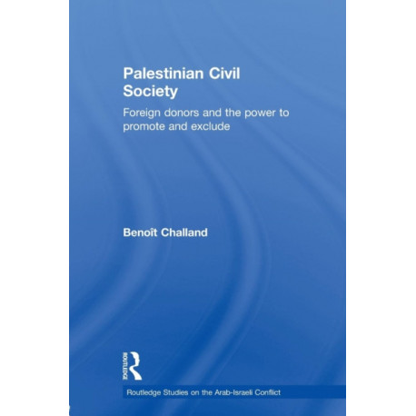 Palestinian Civil Society: Foreign Donors and the Power to Promote and Exclude