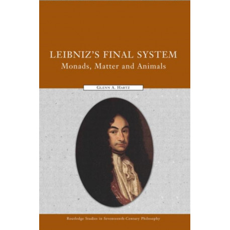 Leibniz's Final System: Monads, Matter, and Animals