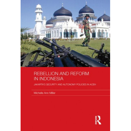 Rebellion and Reform in Indonesia: Jakarta's security and autonomy policies in Aceh