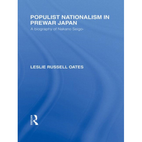 Populist Nationalism in Pre-War Japan: A Biography of Nakano Seigo