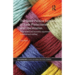 The Global Political Economy of Trade Protectionism and Liberalization: Trade Reform and Economic Adjustment in Textiles and Clothing