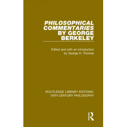 Philosophical Commentaries by George Berkeley: Transcribed From the Manuscript and Edited with an Introduction by George H. Thomas, Explanatory Notes by A.A. Luce