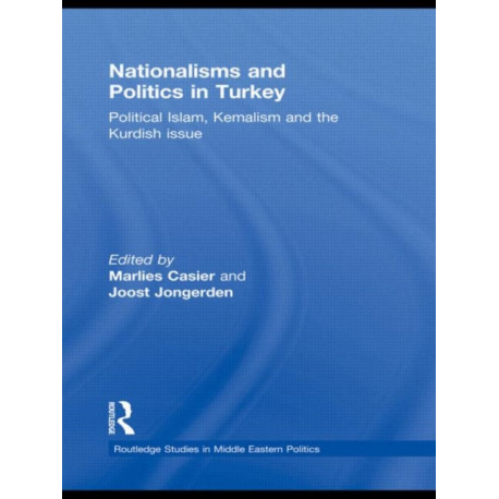 Nationalisms and Politics in Turkey: Political Islam, Kemalism and the Kurdish Issue
