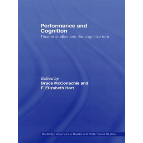 Performance and Cognition: Theatre Studies and the Cognitive Turn